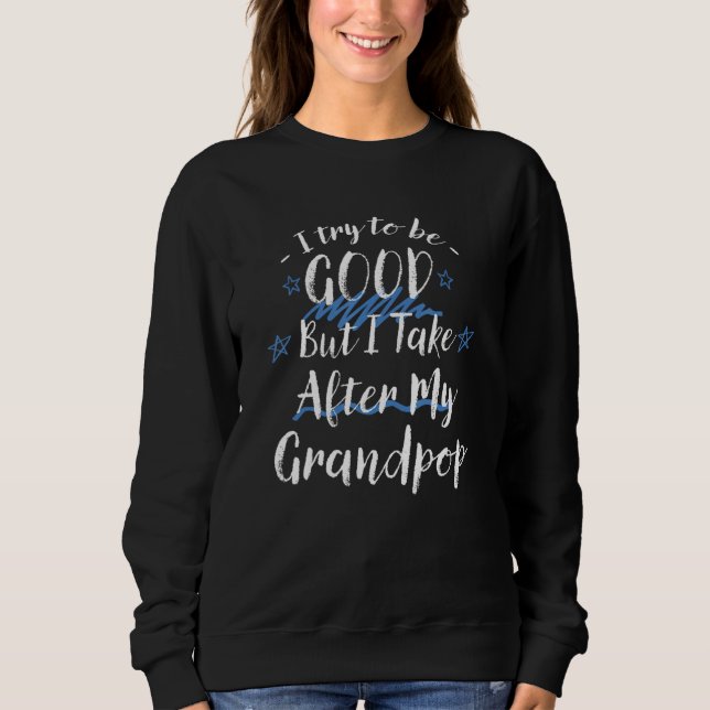Try To Be Good But I Take After My Grandpop   Gran Sweatshirt (Vorderseite)