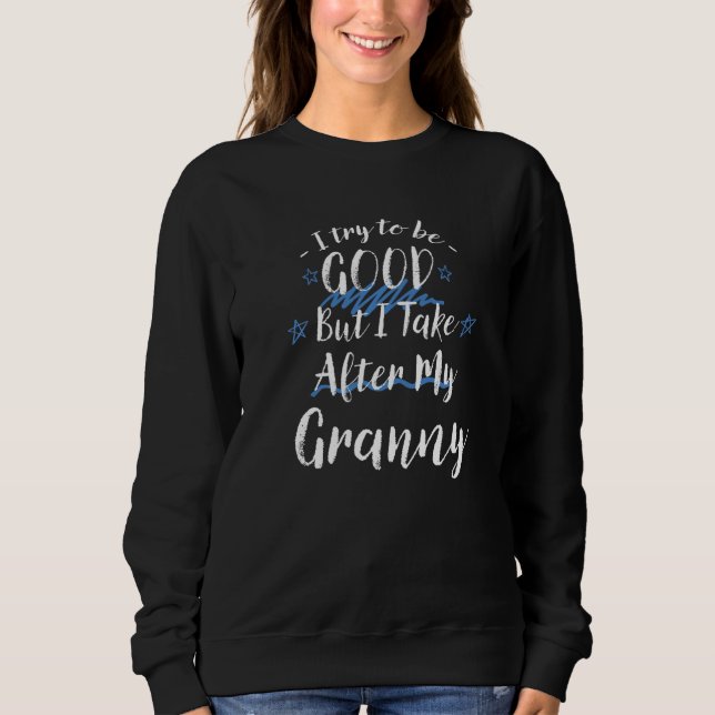Try To Be Good But I Take After My Granny  Grandma Sweatshirt (Vorderseite)
