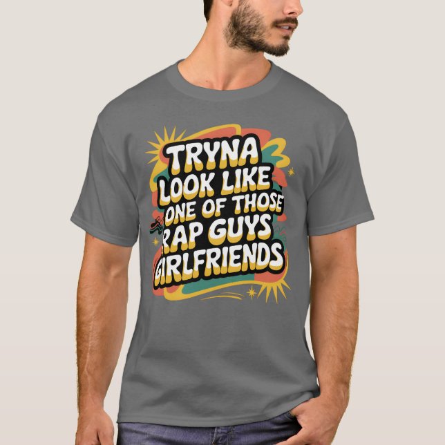 Tryna Look Like One Ofhose Rap Guys Girlfriends9 f T-Shirt (Vorderseite)