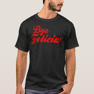 Tschüss Felicia! T-Shirt
