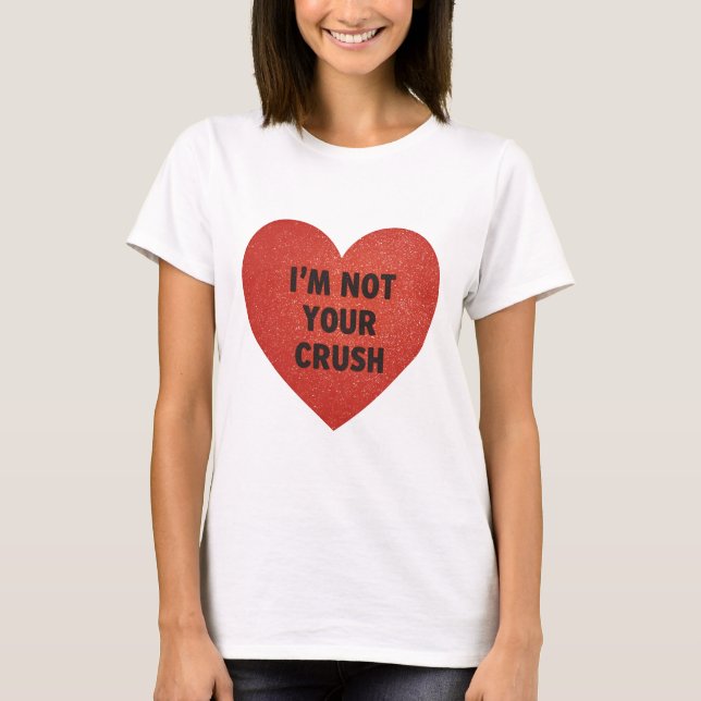 Tshirt Im not your crush (Vorderseite)