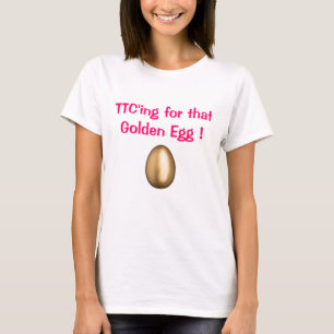TTC'ing für dieses goldene Ei! T-Shirt