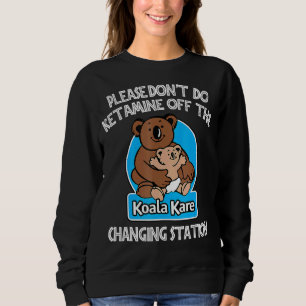 Tu bitte kein Ketamin vor dem Koala Kare Changi Sweatshirt