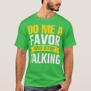 Tu mir einen Gefallen und hör auf zu reden T-Shirt