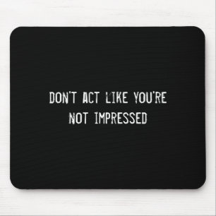 Tu nicht so, als ob du nicht beeindruckt bist mousepad
