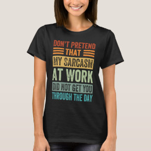 Tu nicht so, als wäre mein Sarcasm bei der Arbeit T-Shirt
