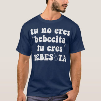 Tu No Eres Bebecita Eres Bebesota T-Shirt