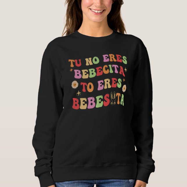 Tu No Eres Bebecita To Eres Bebesota B Groovy Cute Sweatshirt (Vorderseite)