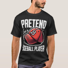 Tu so, als wäre ich Baseballspieler T-Shirt