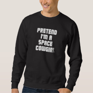 Tu so, als wäre ich ein Cowgirl im Weltraum Sweatshirt