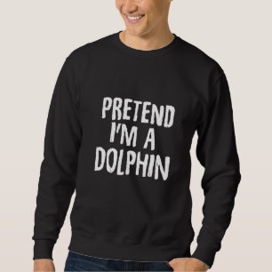 Tu so, als wäre ich ein Dolphin-KostümHalloween Sweatshirt
