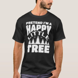 Tu so, als wäre ich ein glücklicher kleiner Baum,  T-Shirt