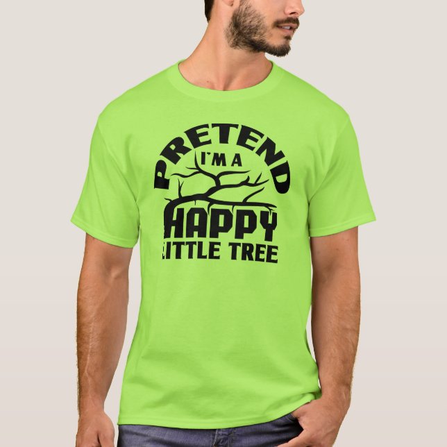 Tu so, als wäre ich ein glücklicher kleiner Baum,  T-Shirt (Vorderseite)