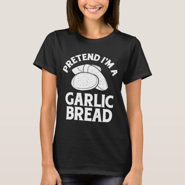 Tu so, als wäre ich ein Knoblauchbrot T-Shirt (Vorderseite)