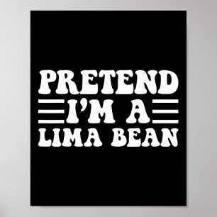 Tu so, als wäre ich ein Lima-Bean - einzigartiges Poster