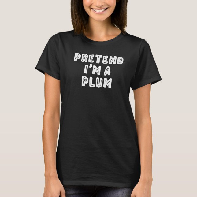 Tu so, als wäre ich ein Pflaumenmädchen T-Shirt (Vorderseite)