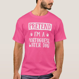 Tu so, als wäre ich ein portugiesischer Wasserdog T-Shirt