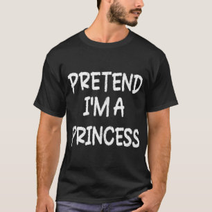 Tu so, als wäre ich ein Prinzessin, die letzte Min T-Shirt