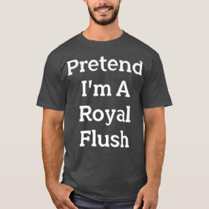 Tu so, als wäre ich ein Royal Flush Costume Party T-Shirt