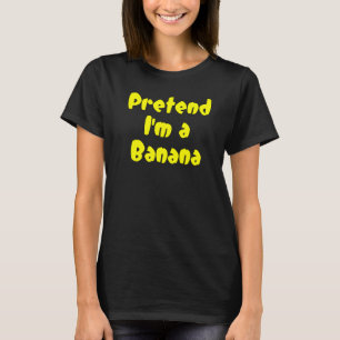 Tu so, als wäre ich eine Bananenfrucht T-Shirt