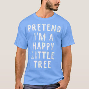 Tu so, als wäre ich eine glückliche kleine Tree La T-Shirt