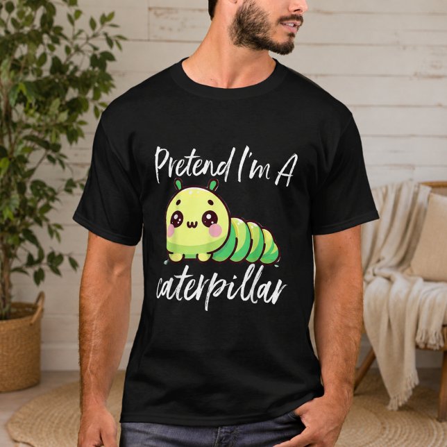 Tu so, als wäre ich eine Raupe T-Shirt (Pretend I'm A Caterpillar T-Shirt)