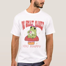 Tu, was dich glücklich macht T-Shirt