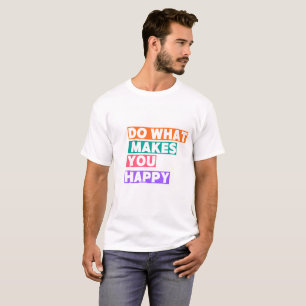 Tu, was dich glücklich macht! T-Shirt
