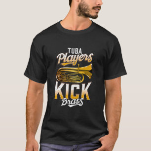 Tuba Players Kick Brass Funny Tuba T-Shirt