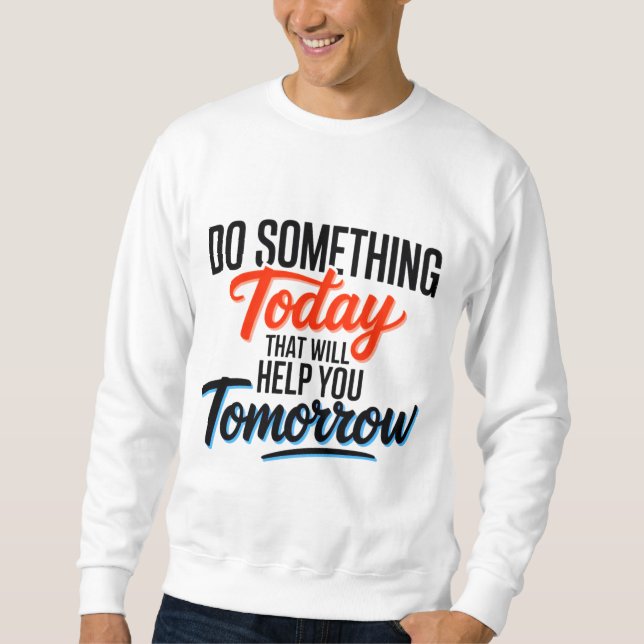Tue heute etwas, das dir morgen hilft – sweatshirt (Vorderseite)
