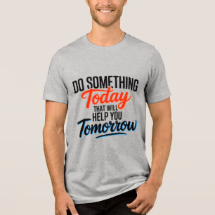 Tue heute etwas, das dir morgen hilft – Tri-Blend shirt