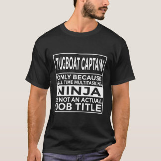 Tugboat Captain Full Time Multitasking Ninja Funny T-Shirt