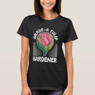 Tulips Garden GRAD A TULIP GARDENER Funny Frische T-Shirt