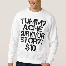 Tummy Ache Survivor Story $10 Stomachache Funny Sweatshirt