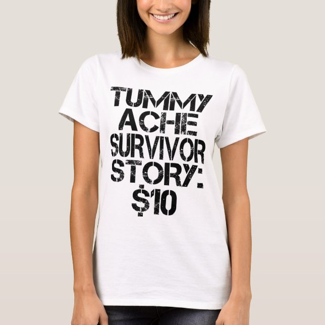 Tummy Ache Survivor Story $10 Stomachache Funny T-Shirt (Vorderseite)