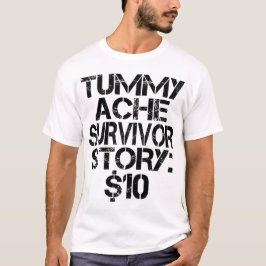 Tummy Ache Survivor Story $10 Stomachache Funny T-Shirt