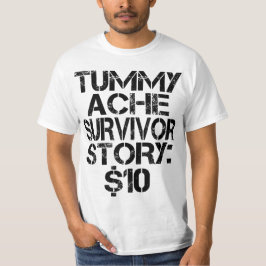 Tummy Ache Survivor Story $10 Stomachache Funny T-Shirt
