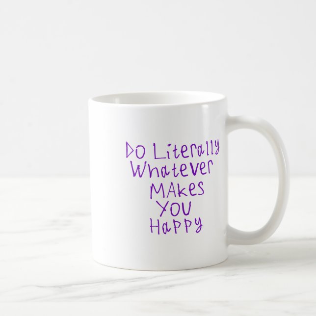 Tun Sie buchstäblich, was Sie glücklich macht1 Kaffeetasse (Rechts)