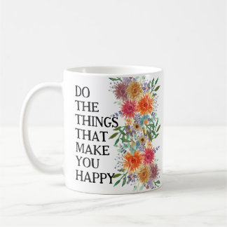 Tun Sie die Dinge, die Sie glücklich Motivierend m Kaffeetasse