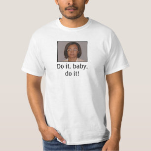 Tun Sie es, Baby, tun Sie es! T-Shirt