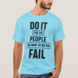 Tun Sie es für die Leute, die Gewollt haben, Sie V T-Shirt