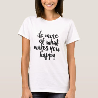Tun Sie mehr von, was Sie glücklich macht T-Shirt