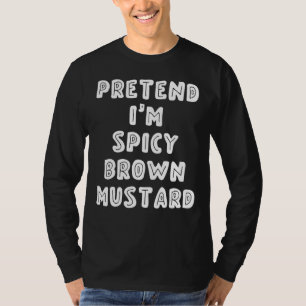 Tun Sie so, als wäre ich scharfe braune Senf T-Shirt