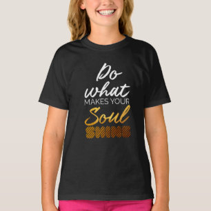 Tun Sie, was Ihr Soul glänzen lässt T-Shirt