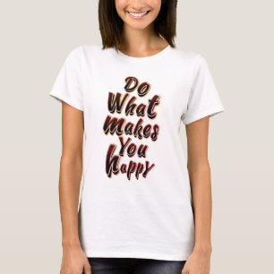 TUN SIE, WAS SIE GLÜCKLICH MACHT T-Shirt