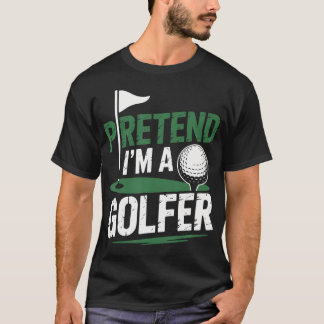 Tun wir so, als ob ich ein Golfspieler und Golfer  T-Shirt