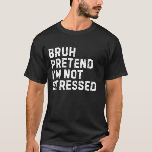 Tun wir so, als ob ich nicht gestresst bin Lustige T-Shirt
