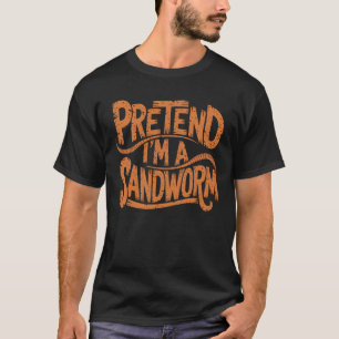 Tun wir so, als wäre ich ein Sandwurm Humor Lustig T-Shirt