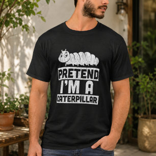 Tun wir so, als wäre ich eine Raupe T-Shirt