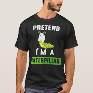 Tun wir so, als wäre ich eine Raupe T-Shirt